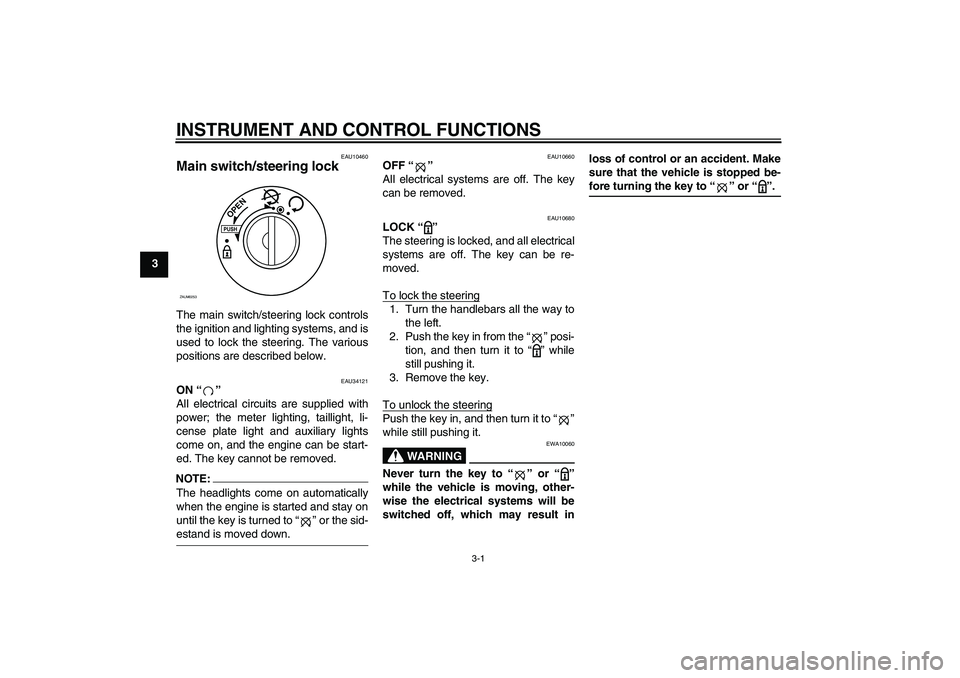 YAMAHA XCITY 250 2008 User Guide INSTRUMENT AND CONTROL FUNCTIONS
3-1
3
EAU10460
Main switch/steering lock The main switch/steering lock controls
the ignition and lighting systems, and is
used to lock the steering. The various
positi