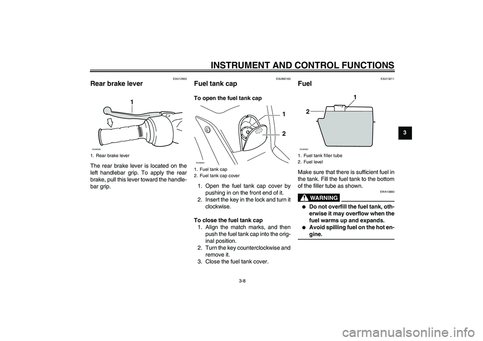 YAMAHA XCITY 250 2008 Owners Manual INSTRUMENT AND CONTROL FUNCTIONS
3-8
3
EAU12950
Rear brake lever The rear brake lever is located on the
left handlebar grip. To apply the rear
brake, pull this lever toward the handle-
bar grip.
EAUM2