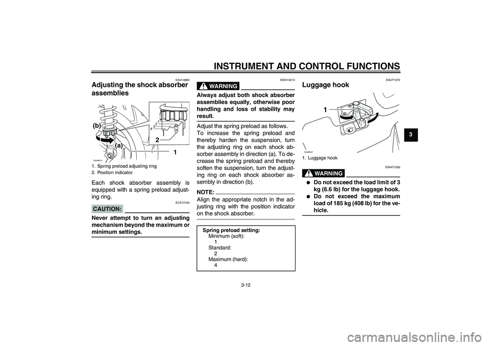 YAMAHA XCITY 250 2008 Owners Manual INSTRUMENT AND CONTROL FUNCTIONS
3-12
3
EAU14880
Adjusting the shock absorber 
assemblies Each shock absorber assembly is
equipped with a spring preload adjust-
ing ring.CAUTION:
ECA10100
Never attemp