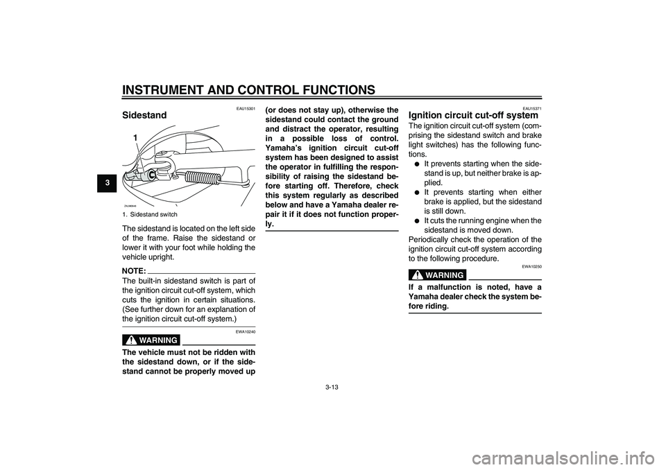 YAMAHA XCITY 250 2008  Owners Manual INSTRUMENT AND CONTROL FUNCTIONS
3-13
3
EAU15301
Sidestand The sidestand is located on the left side
of the frame. Raise the sidestand or
lower it with your foot while holding the
vehicle upright.NOTE