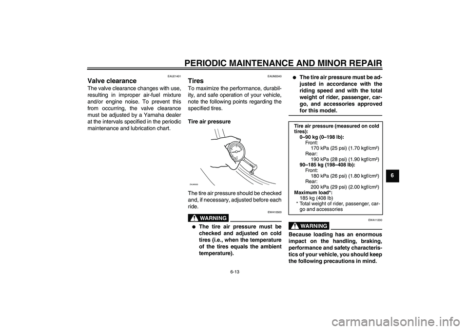 YAMAHA XCITY 250 2007 Service Manual PERIODIC MAINTENANCE AND MINOR REPAIR
6-13
6
EAU21401
Valve clearance The valve clearance changes with use,
resulting in improper air-fuel mixture
and/or engine noise. To prevent this
from occurring, 