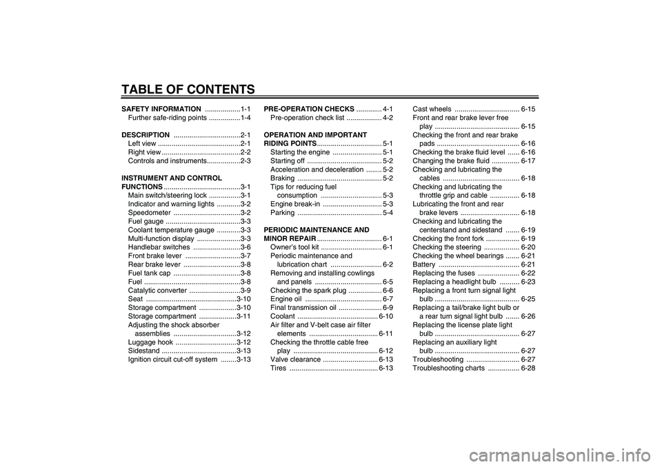 YAMAHA XCITY 250 2007  Owners Manual TABLE OF CONTENTSSAFETY INFORMATION ..................1-1
Further safe-riding points ................1-4
DESCRIPTION ..................................2-1
Left view ...................................