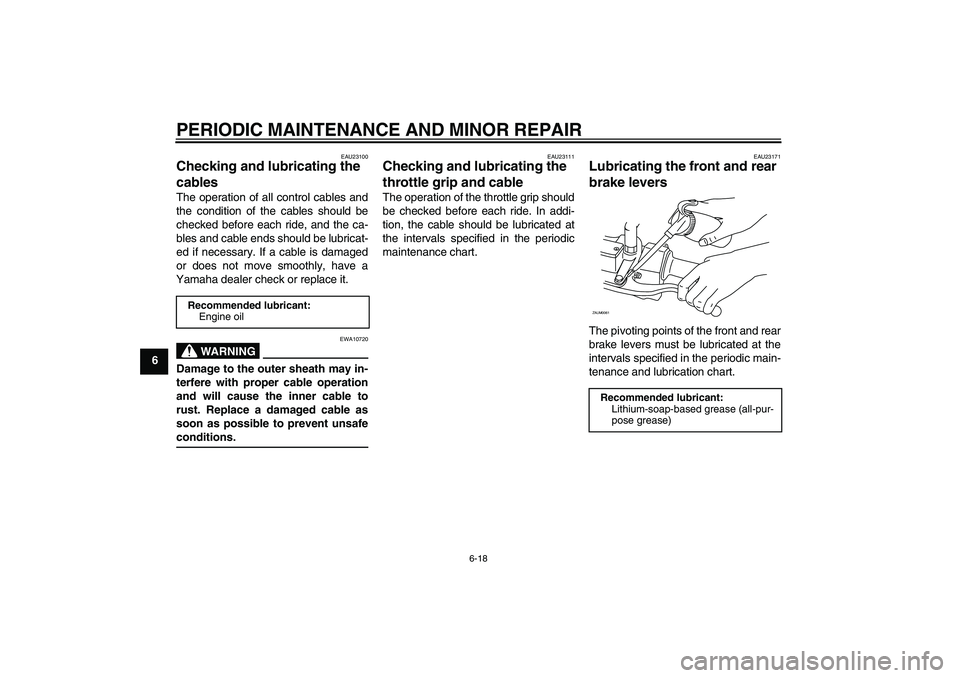YAMAHA XCITY 250 2008 Workshop Manual PERIODIC MAINTENANCE AND MINOR REPAIR
6-18
6
EAU23100
Checking and lubricating the 
cables The operation of all control cables and
the condition of the cables should be
checked before each ride, and t
