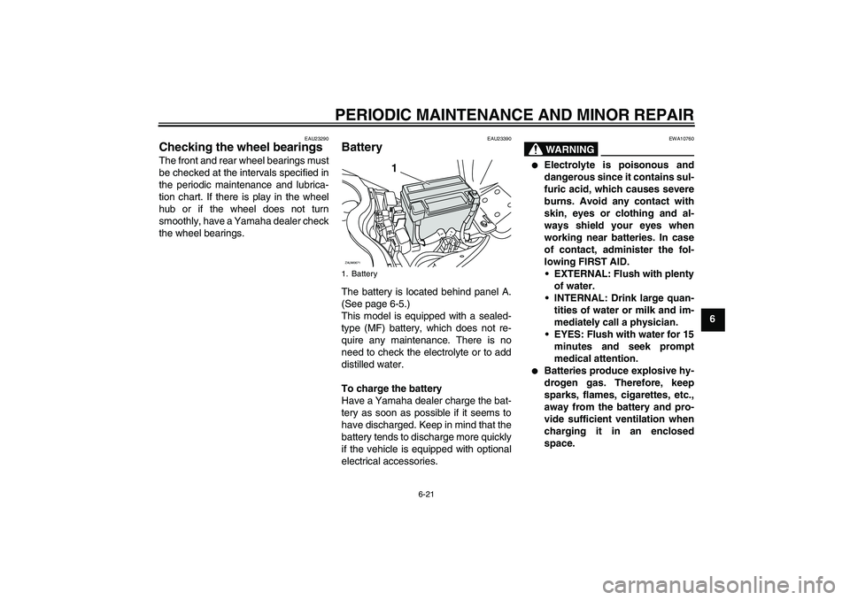 YAMAHA XCITY 250 2007  Owners Manual PERIODIC MAINTENANCE AND MINOR REPAIR
6-21
6
EAU23290
Checking the wheel bearings The front and rear wheel bearings must
be checked at the intervals specified in
the periodic maintenance and lubrica-
