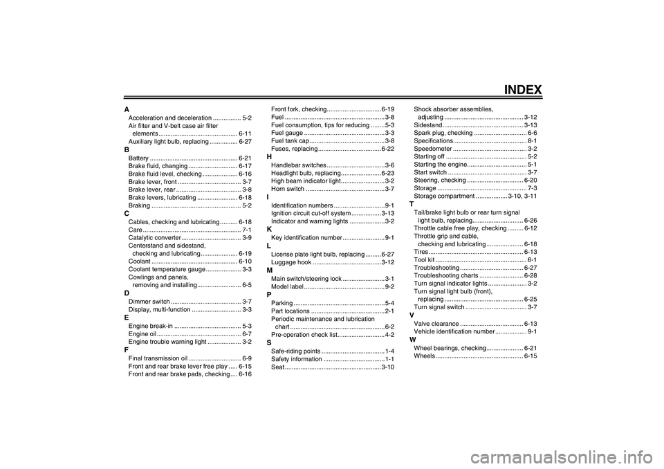 YAMAHA XCITY 250 2008  Owners Manual INDEX
AAcceleration and deceleration ................ 5-2
Air filter and V-belt case air filter 
elements ............................................. 6-11
Auxiliary light bulb, replacing ...........