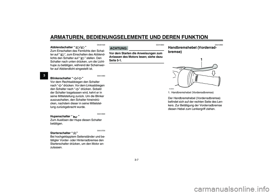 YAMAHA XCITY 250 2007 Betriebsanleitungen (in German) ARMATUREN, BEDIENUNGSELEMENTE UND DEREN FUNKTION
3-7
3
GAUS1020
Abblendschalter “/”
Zum Einschalten des Fernlichts den Schal-
ter auf “”, zum Einschalten des Abblend-
lichts den Schalter auf YAMAHA XCITY 250 2007 Betriebsanleitungen (in German) ARMATUREN, BEDIENUNGSELEMENTE UND DEREN FUNKTION
3-7
3
GAUS1020
Abblendschalter “/”
Zum Einschalten des Fernlichts den Schal-
ter auf “”, zum Einschalten des Abblend-
lichts den Schalter auf