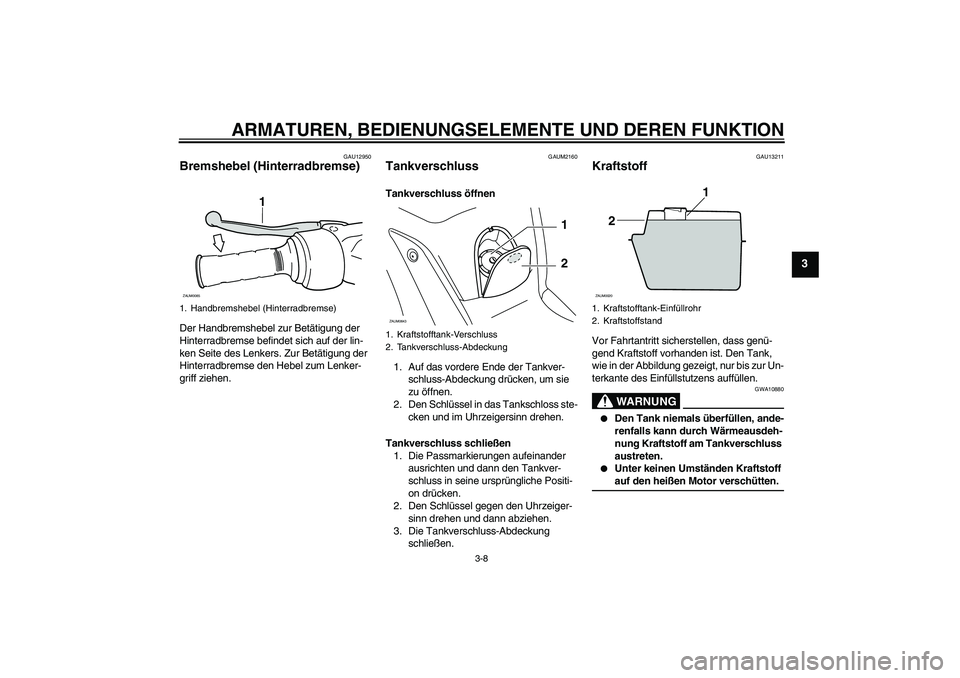 YAMAHA XCITY 250 2007 Betriebsanleitungen (in German) ARMATUREN, BEDIENUNGSELEMENTE UND DEREN FUNKTION
3-8
3
GAU12950
Bremshebel (Hinterradbremse) Der Handbremshebel zur Betätigung der
Hinterradbremse befindet sich auf der lin-
ken Seite des Lenkers. Z YAMAHA XCITY 250 2007 Betriebsanleitungen (in German) ARMATUREN, BEDIENUNGSELEMENTE UND DEREN FUNKTION
3-8
3
GAU12950
Bremshebel (Hinterradbremse) Der Handbremshebel zur Betätigung der
Hinterradbremse befindet sich auf der lin-
ken Seite des Lenkers. Z