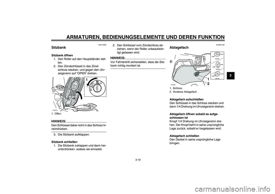 YAMAHA XCITY 250 2007 Betriebsanleitungen (in German) ARMATUREN, BEDIENUNGSELEMENTE UND DEREN FUNKTION
3-10
3
GAU13932
Sitzbank Sitzbank öffnen
1. Den Roller auf den Hauptständer stel-
len.
2. Den Zündschlüssel in das Zünd-
schloss stecken, und gege YAMAHA XCITY 250 2007 Betriebsanleitungen (in German) ARMATUREN, BEDIENUNGSELEMENTE UND DEREN FUNKTION
3-10
3
GAU13932
Sitzbank Sitzbank öffnen
1. Den Roller auf den Hauptständer stel-
len.
2. Den Zündschlüssel in das Zünd-
schloss stecken, und gege