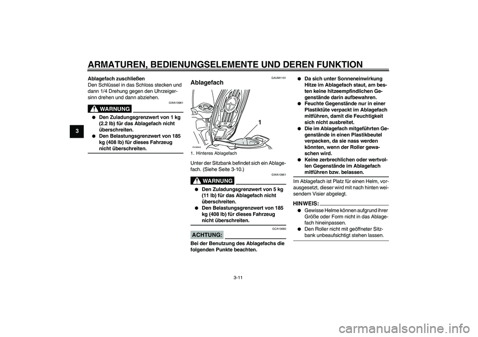 YAMAHA XCITY 250 2007 Betriebsanleitungen (in German) ARMATUREN, BEDIENUNGSELEMENTE UND DEREN FUNKTION
3-11
3
Ablagefach zuschließen
Den Schlüssel in das Schloss stecken und
dann 1/4 Drehung gegen den Uhrzeiger-
sinn drehen und dann abziehen.
WARNUNG
YAMAHA XCITY 250 2007 Betriebsanleitungen (in German) ARMATUREN, BEDIENUNGSELEMENTE UND DEREN FUNKTION
3-11
3
Ablagefach zuschließen
Den Schlüssel in das Schloss stecken und
dann 1/4 Drehung gegen den Uhrzeiger-
sinn drehen und dann abziehen.
WARNUNG
