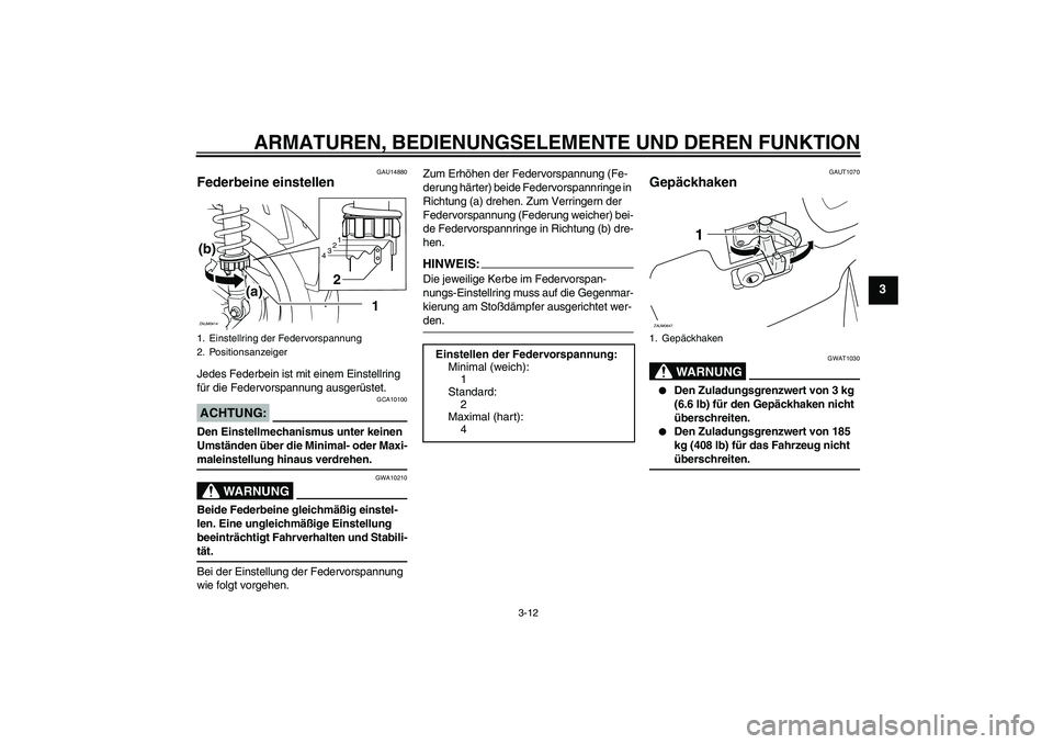 YAMAHA XCITY 250 2007 Betriebsanleitungen (in German) ARMATUREN, BEDIENUNGSELEMENTE UND DEREN FUNKTION
3-12
3
GAU14880
Federbeine einstellen Jedes Federbein ist mit einem Einstellring
für die Federvorspannung ausgerüstet.ACHTUNG:
GCA10100
Den Einstell YAMAHA XCITY 250 2007 Betriebsanleitungen (in German) ARMATUREN, BEDIENUNGSELEMENTE UND DEREN FUNKTION
3-12
3
GAU14880
Federbeine einstellen Jedes Federbein ist mit einem Einstellring
für die Federvorspannung ausgerüstet.ACHTUNG:
GCA10100
Den Einstell
