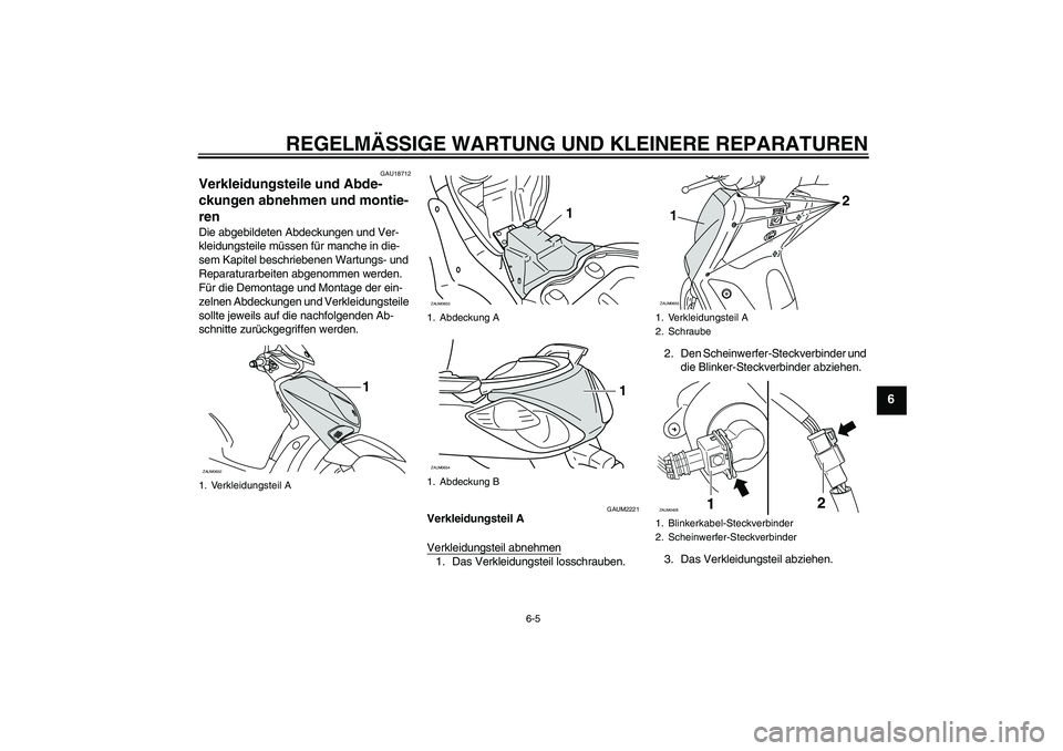 YAMAHA XCITY 250 2007  Betriebsanleitungen (in German) REGELMÄSSIGE WARTUNG UND KLEINERE REPARATUREN
6-5
6
GAU18712
Verkleidungsteile und Abde-
ckungen abnehmen und montie-
ren Die abgebildeten Abdeckungen und Ver-
kleidungsteile müssen für manche in d