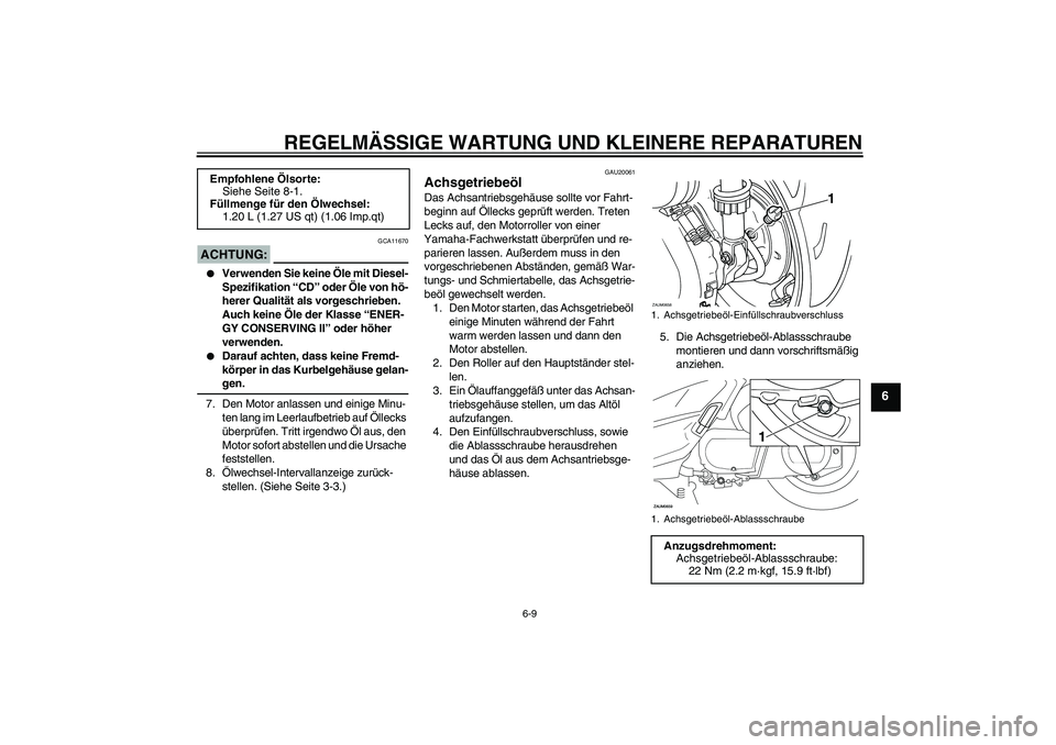 YAMAHA XCITY 250 2007  Betriebsanleitungen (in German) REGELMÄSSIGE WARTUNG UND KLEINERE REPARATUREN
6-9
6
ACHTUNG:
GCA11670

Verwenden Sie keine Öle mit Diesel-
Spezifikation “CD” oder Öle von hö-
herer Qualität als vorgeschrieben. 
Auch keine 