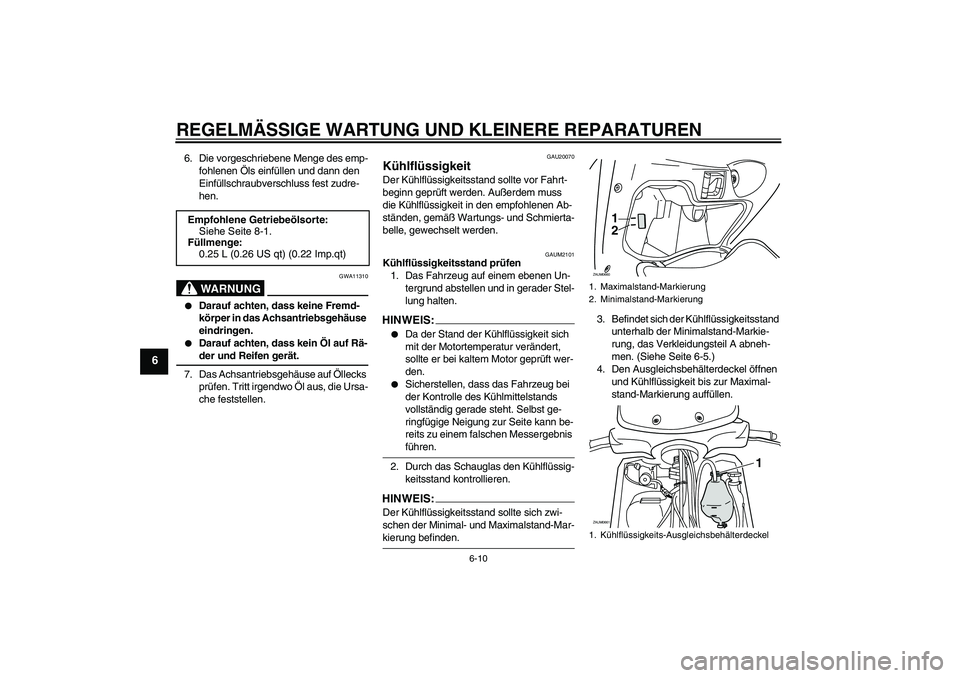 YAMAHA XCITY 250 2007  Betriebsanleitungen (in German) REGELMÄSSIGE WARTUNG UND KLEINERE REPARATUREN
6-10
6
6. Die vorgeschriebene Menge des emp-
fohlenen Öls einfüllen und dann den 
Einfüllschraubverschluss fest zudre-
hen.
WARNUNG
GWA11310

Darauf 