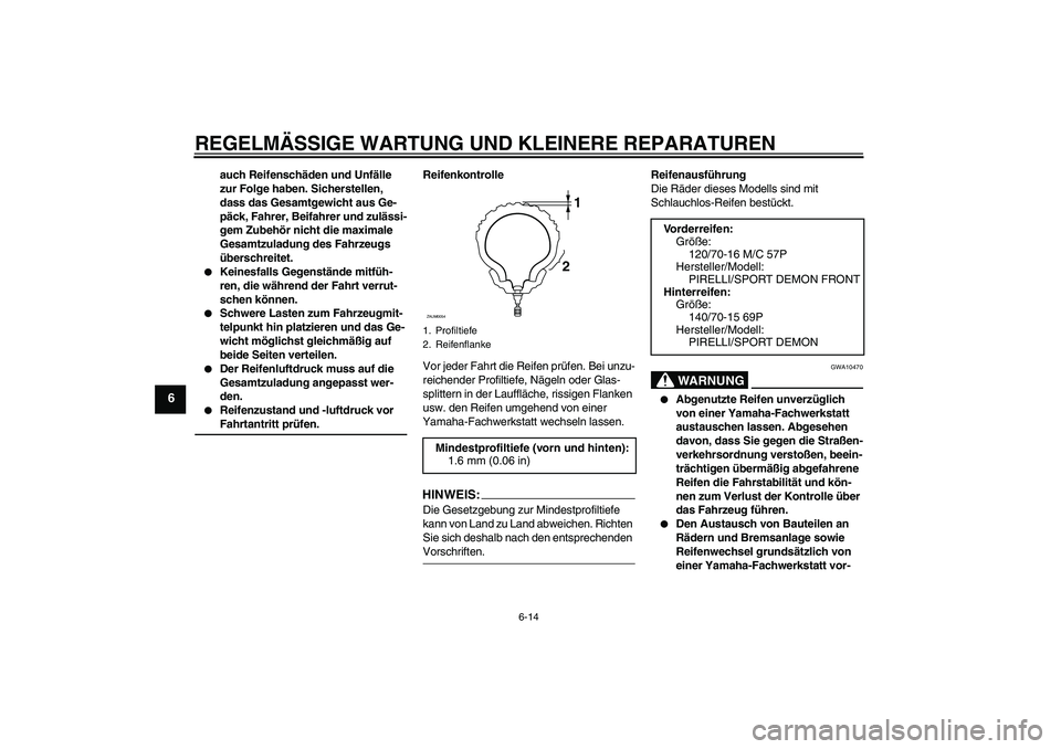 YAMAHA XCITY 250 2007  Betriebsanleitungen (in German) REGELMÄSSIGE WARTUNG UND KLEINERE REPARATUREN
6-14
6
auch Reifenschäden und Unfälle 
zur Folge haben. Sicherstellen, 
dass das Gesamtgewicht aus Ge-
päck, Fahrer, Beifahrer und zulässi-
gem Zubeh
