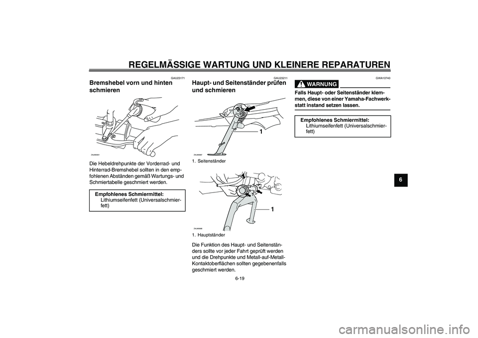YAMAHA XCITY 250 2008  Betriebsanleitungen (in German) REGELMÄSSIGE WARTUNG UND KLEINERE REPARATUREN
6-19
6
GAU23171
Bremshebel vorn und hinten 
schmieren Die Hebeldrehpunkte der Vorderrad- und 
Hinterrad-Bremshebel sollten in den emp-
fohlenen Abstände
