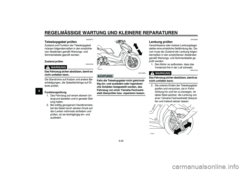 YAMAHA XCITY 250 2008  Betriebsanleitungen (in German) REGELMÄSSIGE WARTUNG UND KLEINERE REPARATUREN
6-20
6
GAU23271
Teleskopgabel prüfen Zustand und Funktion der Teleskopgabel 
müssen folgendermaßen in den empfohle-
nen Abständen gemäß Wartungs- u