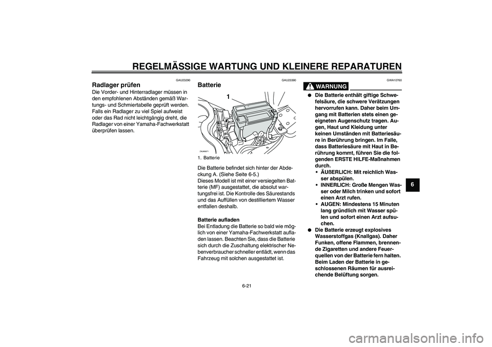 YAMAHA XCITY 250 2008  Betriebsanleitungen (in German) REGELMÄSSIGE WARTUNG UND KLEINERE REPARATUREN
6-21
6
GAU23290
Radlager prüfen Die Vorder- und Hinterradlager müssen in 
den empfohlenen Abständen gemäß War-
tungs- und Schmiertabelle geprüft we