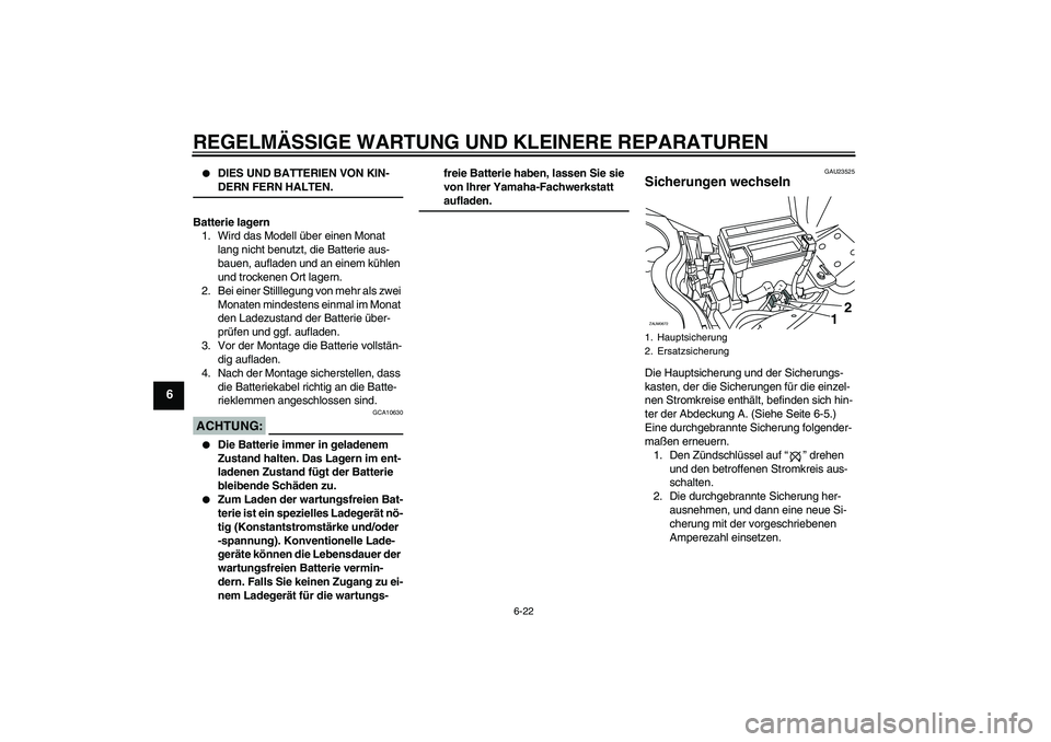 YAMAHA XCITY 250 2008  Betriebsanleitungen (in German) REGELMÄSSIGE WARTUNG UND KLEINERE REPARATUREN
6-22
6

DIES UND BATTERIEN VON KIN-DERN FERN HALTEN.
Batterie lagern
1. Wird das Modell über einen Monat 
lang nicht benutzt, die Batterie aus-
bauen, 