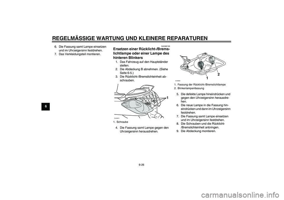 YAMAHA XCITY 250 2008  Betriebsanleitungen (in German) REGELMÄSSIGE WARTUNG UND KLEINERE REPARATUREN
6-26
6
6. Die Fassung samt Lampe einsetzen 
und im Uhrzeigersinn festdrehen.
7. Das Verkleidungsteil montieren.
GAUM2190
Ersetzen einer Rücklicht-/Brems