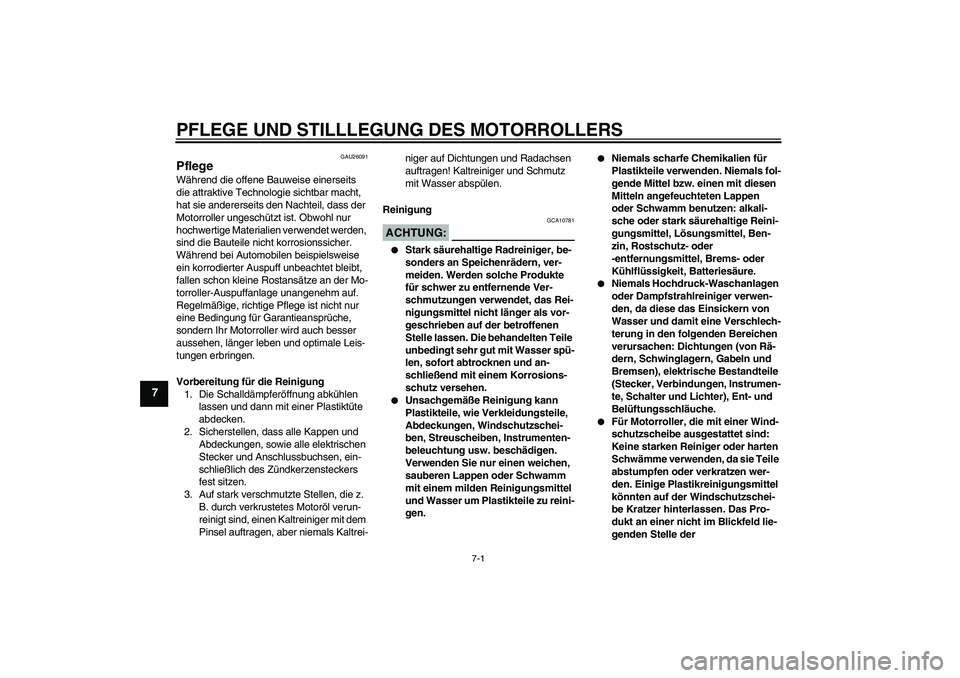 YAMAHA XCITY 250 2008  Betriebsanleitungen (in German) PFLEGE UND STILLLEGUNG DES MOTORROLLERS
7-1
7
GAU26091
Pflege Während die offene Bauweise einerseits 
die attraktive Technologie sichtbar macht, 
hat sie andererseits den Nachteil, dass der 
Motorrol