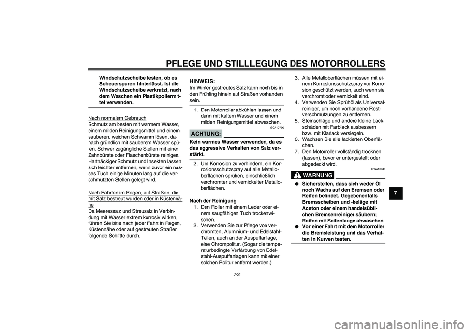 YAMAHA XCITY 250 2008  Betriebsanleitungen (in German) PFLEGE UND STILLLEGUNG DES MOTORROLLERS
7-2
7
Windschutzscheibe testen, ob es 
Scheuerspuren hinterlässt. Ist die 
Windschutzscheibe verkratzt, nach 
dem Waschen ein Plastikpoliermit-tel verwenden.
N