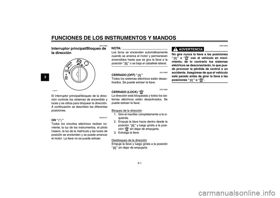 YAMAHA XCITY 250 2008  Manuale de Empleo (in Spanish) FUNCIONES DE LOS INSTRUMENTOS Y MANDOS
3-1
3
SAU10460
Interruptor principal/Bloqueo de 
la dirección El interruptor principal/bloqueo de la direc-
ción controla los sistemas de encendido y
luces y s