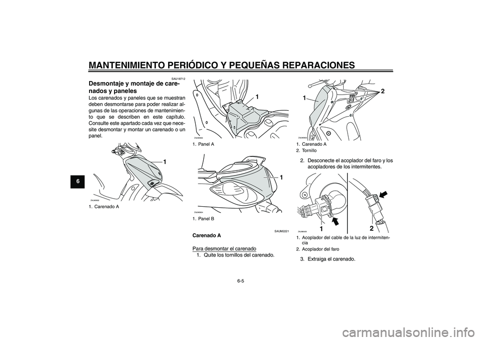 YAMAHA XCITY 250 2007  Manuale de Empleo (in Spanish) MANTENIMIENTO PERIÓDICO Y PEQUEÑAS REPARACIONES
6-5
6
SAU18712
Desmontaje y montaje de care-
nados y paneles Los carenados y paneles que se muestran
deben desmontarse para poder realizar al-
gunas d