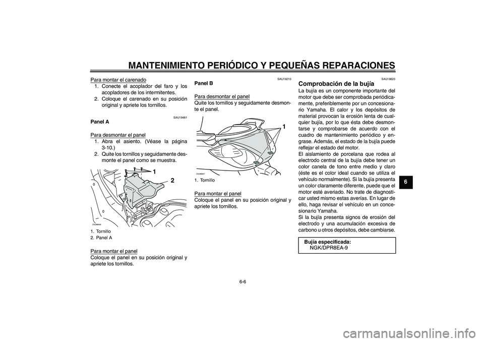 YAMAHA XCITY 250 2007  Manuale de Empleo (in Spanish) MANTENIMIENTO PERIÓDICO Y PEQUEÑAS REPARACIONES
6-6
6
Para montar el carenado1. Conecte el acoplador del faro y los
acopladores de los intermitentes.
2. Coloque el carenado en su posición
original 