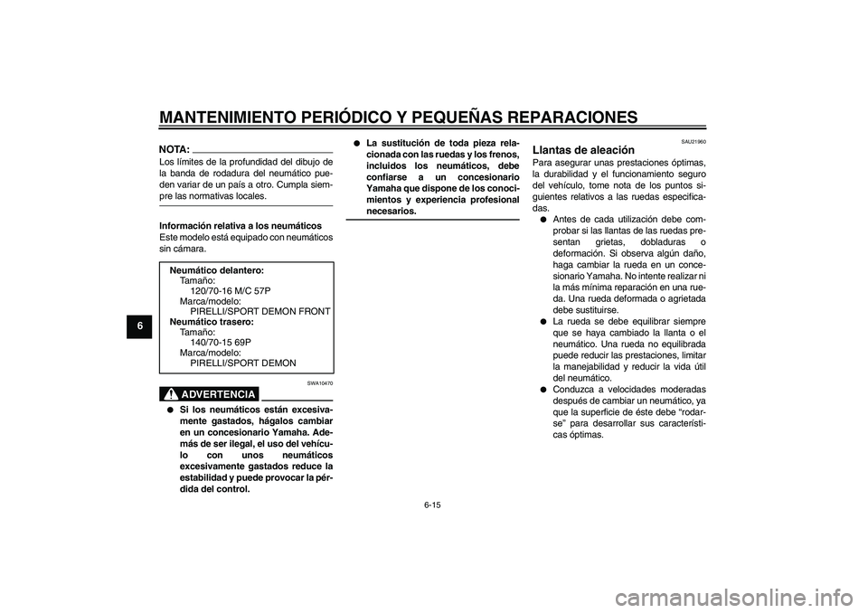 YAMAHA XCITY 250 2007  Manuale de Empleo (in Spanish) MANTENIMIENTO PERIÓDICO Y PEQUEÑAS REPARACIONES
6-15
6
NOTA:Los límites de la profundidad del dibujo de
la banda de rodadura del neumático pue-
den variar de un país a otro. Cumpla siem-pre las n