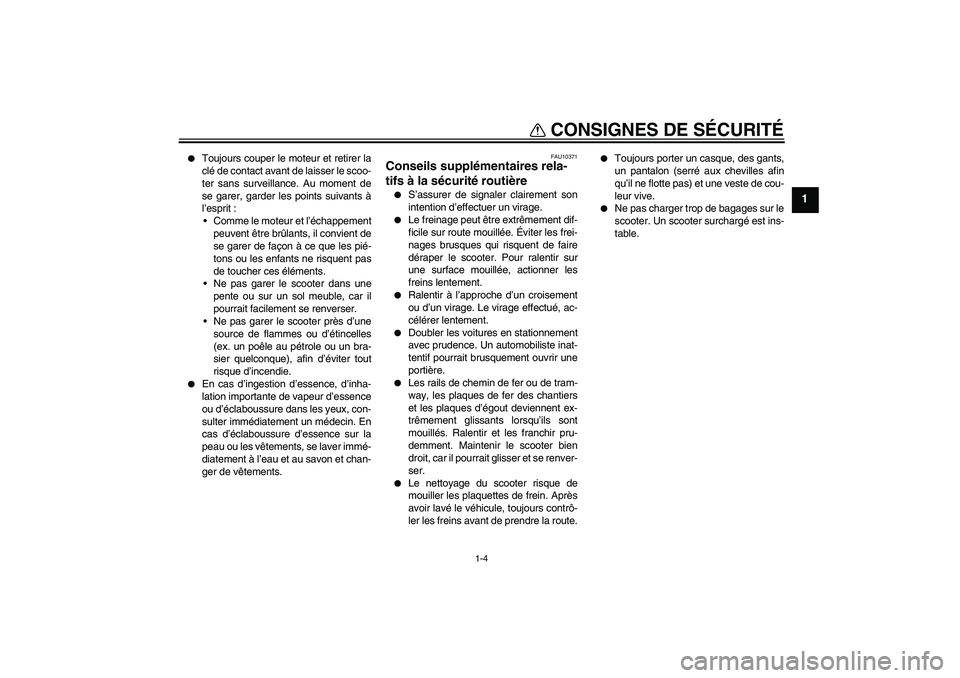 YAMAHA XCITY 250 2007  Notices Demploi (in French) CONSIGNES DE SÉCURITÉ
1-4
1

Toujours couper le moteur et retirer la
clé de contact avant de laisser le scoo-
ter sans surveillance. Au moment de
se garer, garder les points suivants à
l’esprit