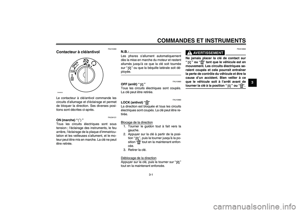 YAMAHA XCITY 250 2007  Notices Demploi (in French) COMMANDES ET INSTRUMENTS
3-1
3
FAU10460
Contacteur à clé/antivol Le contacteur à clé/antivol commande les
circuits d’allumage et d’éclairage et permet
de bloquer la direction. Ses diverses po