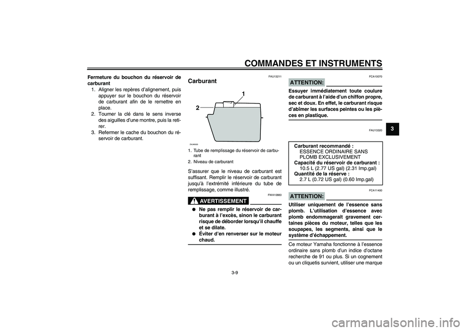 YAMAHA XCITY 250 2007  Notices Demploi (in French) COMMANDES ET INSTRUMENTS
3-9
3
Fermeture du bouchon du réservoir de
carburant
1. Aligner les repères d’alignement, puis
appuyer sur le bouchon du réservoir
de carburant afin de le remettre en
pla