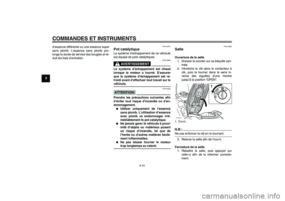 YAMAHA XCITY 250 2007  Notices Demploi (in French) COMMANDES ET INSTRUMENTS
3-10
3
d’essence différente ou une essence super
sans plomb. L’essence sans plomb pro-
longe la durée de service des bougies et ré-
duit les frais d’entretien.
FAU134