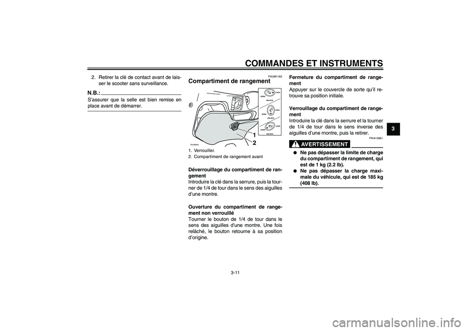 YAMAHA XCITY 250 2007  Notices Demploi (in French) COMMANDES ET INSTRUMENTS
3-11
3
2. Retirer la clé de contact avant de lais-
ser le scooter sans surveillance.N.B.:S’assurer que la selle est bien remise enplace avant de démarrer.
FAUM1182
Compart