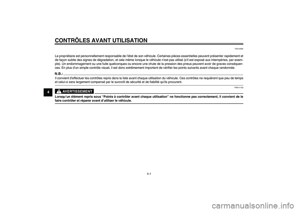 YAMAHA XCITY 250 2007  Notices Demploi (in French) CONTRÔLES AVANT UTILISATION
4-1
4
FAU15592
Le propriétaire est personnellement responsable de l’état de son véhicule. Certaines pièces essentielles peuvent présenter rapidement et
de façon su