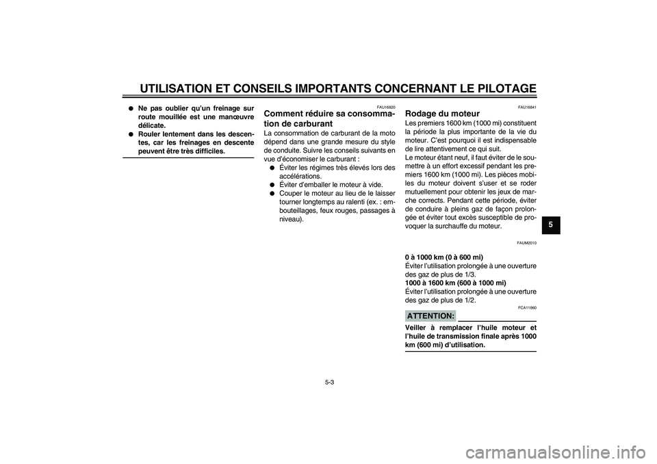 YAMAHA XCITY 250 2007  Notices Demploi (in French) UTILISATION ET CONSEILS IMPORTANTS CONCERNANT LE PILOTAGE
5-3
5

Ne pas oublier qu’un freinage sur
route mouillée est une manœuvre
délicate.

Rouler lentement dans les descen-
tes, car les frei
