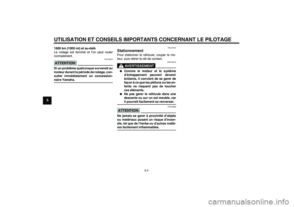 YAMAHA XCITY 250 2007  Notices Demploi (in French) UTILISATION ET CONSEILS IMPORTANTS CONCERNANT LE PILOTAGE
5-4
5
1600 km (1000 mi) et au-delà
Le rodage est terminé et l’on peut rouler
normalement.ATTENTION:
FCA10270
Si un problème quelconque su