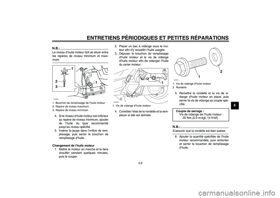 YAMAHA XCITY 250 2007  Notices Demploi (in French) ENTRETIENS PÉRIODIQUES ET PETITES RÉPARATIONS
6-9
6
N.B.:Le niveau d’huile moteur doit se situer entre
les repères de niveau minimum et maxi-mum.
4. Si le niveau d’huile moteur est inférieur
a