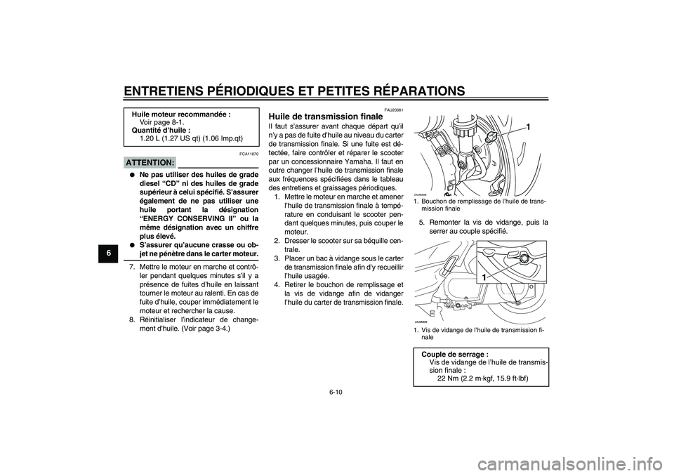 YAMAHA XCITY 250 2007  Notices Demploi (in French) ENTRETIENS PÉRIODIQUES ET PETITES RÉPARATIONS
6-10
6
ATTENTION:
FCA11670

Ne pas utiliser des huiles de grade
diesel “CD” ni des huiles de grade
supérieur à celui spécifié. S’assurer
éga