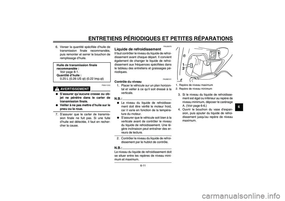 YAMAHA XCITY 250 2007  Notices Demploi (in French) ENTRETIENS PÉRIODIQUES ET PETITES RÉPARATIONS
6-11
6
6. Verser la quantité spécifiée d’huile de
transmission finale recommandée,
puis remonter et serrer le bouchon de
remplissage d’huile.
AV