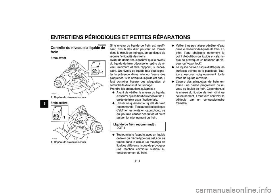 YAMAHA XCITY 250 2007  Notices Demploi (in French) ENTRETIENS PÉRIODIQUES ET PETITES RÉPARATIONS
6-18
6
FAU22580
Contrôle du niveau du liquide de 
frein Frein avant
Frein arrièreSi le niveau du liquide de frein est insuffi-
sant, des bulles d’ai