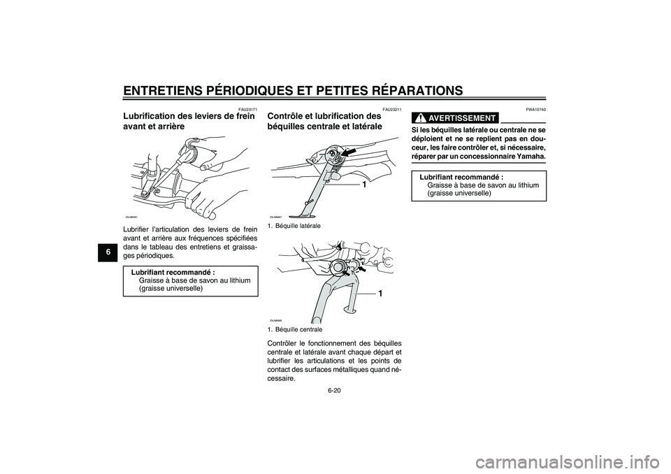 YAMAHA XCITY 250 2007  Notices Demploi (in French) ENTRETIENS PÉRIODIQUES ET PETITES RÉPARATIONS
6-20
6
FAU23171
Lubrification des leviers de frein 
avant et arrière Lubrifier l’articulation des leviers de frein
avant et arrière aux fréquences 