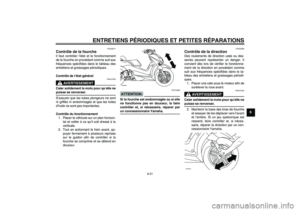 YAMAHA XCITY 250 2007  Notices Demploi (in French) ENTRETIENS PÉRIODIQUES ET PETITES RÉPARATIONS
6-21
6
FAU23271
Contrôle de la fourche Il faut contrôler l’état et le fonctionnement
de la fourche en procédant comme suit aux
fréquences spécif