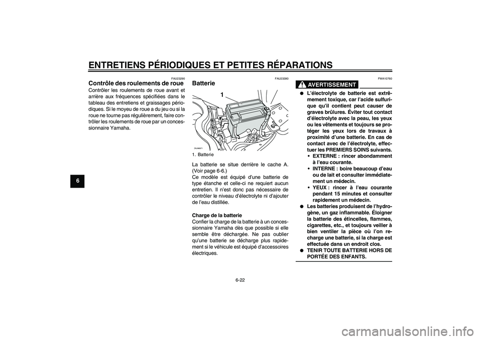 YAMAHA XCITY 250 2007  Notices Demploi (in French) ENTRETIENS PÉRIODIQUES ET PETITES RÉPARATIONS
6-22
6
FAU23290
Contrôle des roulements de roue Contrôler les roulements de roue avant et
arrière aux fréquences spécifiées dans le
tableau des en