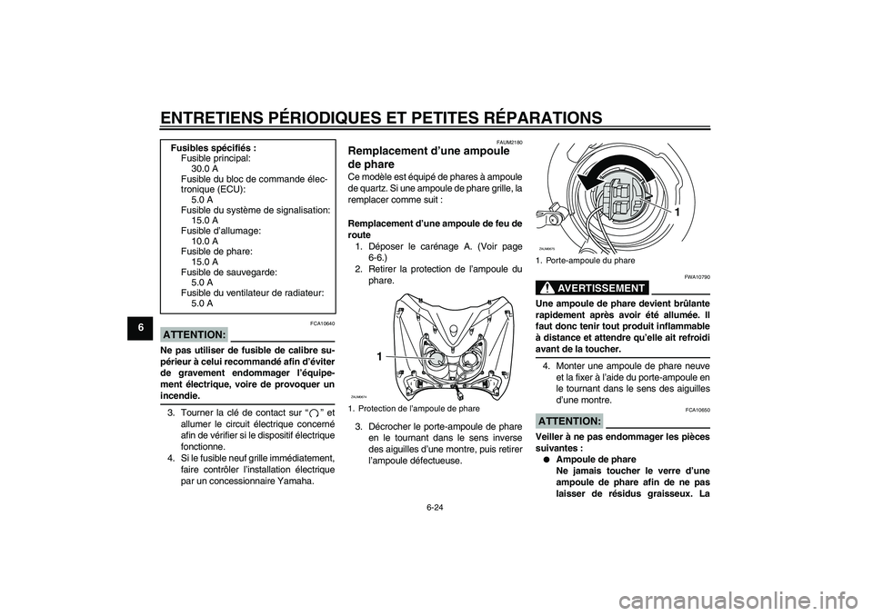 YAMAHA XCITY 250 2007  Notices Demploi (in French) ENTRETIENS PÉRIODIQUES ET PETITES RÉPARATIONS
6-24
6
ATTENTION:
FCA10640
Ne pas utiliser de fusible de calibre su-
périeur à celui recommandé afin d’éviter
de gravement endommager l’équipe-