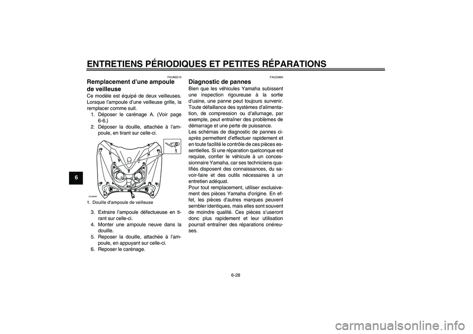 YAMAHA XCITY 250 2007  Notices Demploi (in French) ENTRETIENS PÉRIODIQUES ET PETITES RÉPARATIONS
6-28
6
FAUM2210
Remplacement d’une ampoule 
de veilleuse Ce modèle est équipé de deux veilleuses.
Lorsque l’ampoule d’une veilleuse grille, la
