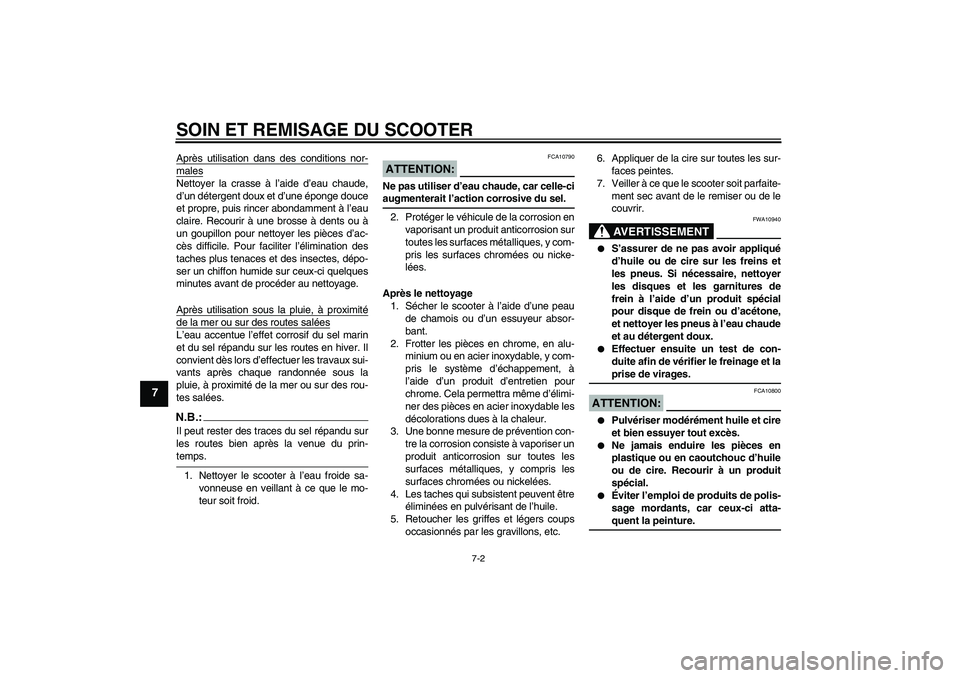 YAMAHA XCITY 250 2007  Notices Demploi (in French) SOIN ET REMISAGE DU SCOOTER
7-2
7
Après utilisation dans des conditions nor-malesNettoyer la crasse à l’aide d’eau chaude,
d’un détergent doux et d’une éponge douce
et propre, puis rincer 