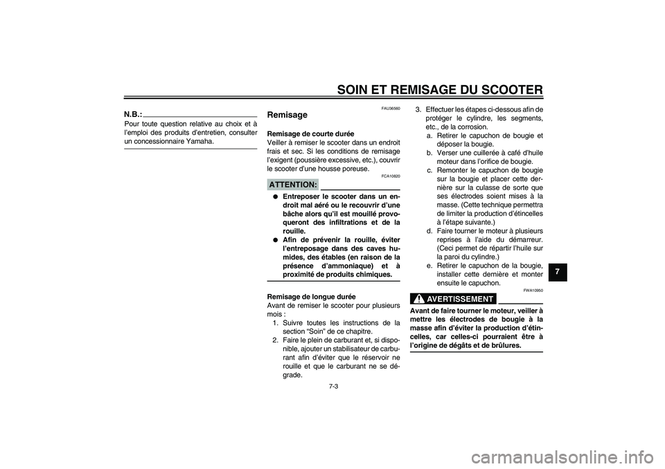 YAMAHA XCITY 250 2007  Notices Demploi (in French) SOIN ET REMISAGE DU SCOOTER
7-3
7
N.B.:Pour toute question relative au choix et à
l’emploi des produits d’entretien, consulterun concessionnaire Yamaha.
FAU36560
Remisage Remisage de courte duré
