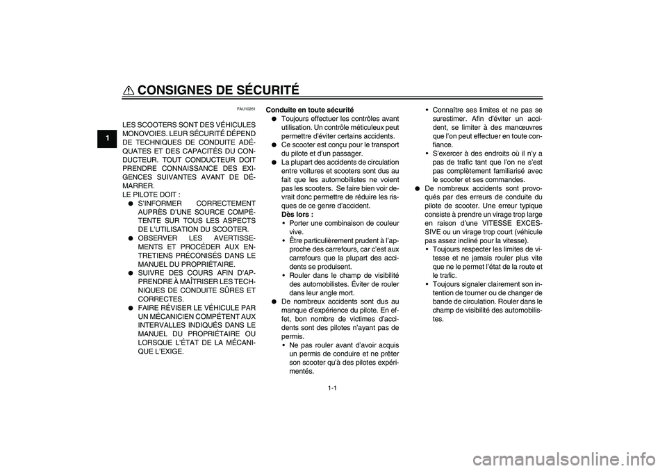 YAMAHA XCITY 250 2007  Notices Demploi (in French) 1-1
1
CONSIGNES DE SÉCURITÉ 
FAU10261
LES SCOOTERS SONT DES VÉHICULES
MONOVOIES. LEUR SÉCURITÉ DÉPEND
DE TECHNIQUES DE CONDUITE ADÉ-
QUATES ET DES CAPACITÉS DU CON-
DUCTEUR. TOUT CONDUCTEUR DO