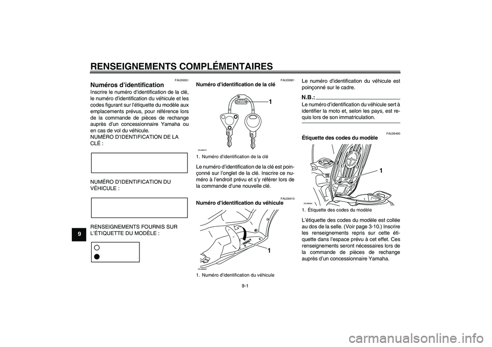 YAMAHA XCITY 250 2007  Notices Demploi (in French) RENSEIGNEMENTS COMPLÉMENTAIRES
9-1
9
FAU26351
Numéros d’identification Inscrire le numéro d’identification de la clé,
le numéro d’identification du véhicule et les
codes figurant sur l’
